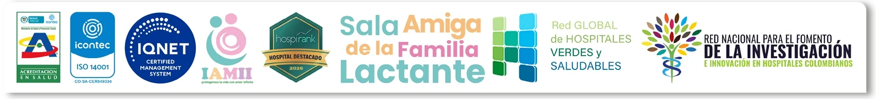 Acreditación en Salud, ICONTEC ISO 14001, IQNET, IAMII, Hospirank, Sala Amiga de la Familia Lactante, Red Global de Hospitales Verdes y Saludables, Red Nacional para el Fomento de la Investigación
